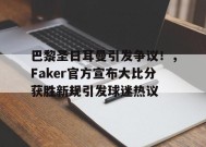爱游戏登录入口-巴黎圣日耳曼引发争议！，Faker官方宣布大比分获胜新规引发球迷热议的简单介绍