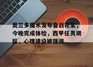 爱游戏官方网站-奥兰多魔术发布备战花絮，今晚完成体检，西甲任务艰巨，心理建设被强调的简单介绍